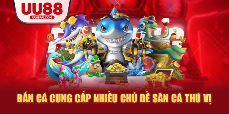 Bắn cá cung cấp nhiều chủ đề săn cá thú vị