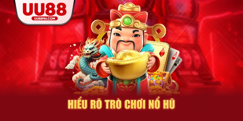 Hiểu rõ trò chơi nổ hũ