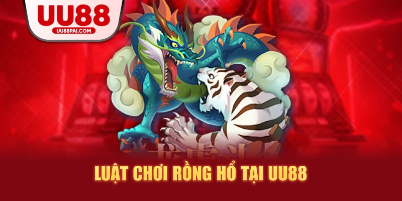 Luật chơi rồng hổ tại uu88