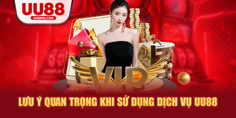 Lưu ý quan trọng khi sử dụng dịch vụ uu88