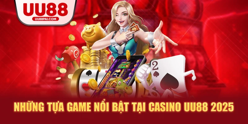 Những tựa game nổi bật tại casino uu88