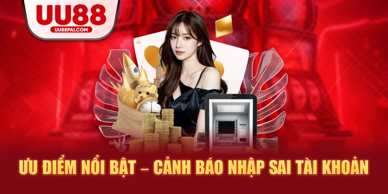 Ưu điểm nổi bật cảnh báo nhập sai tài khoản
