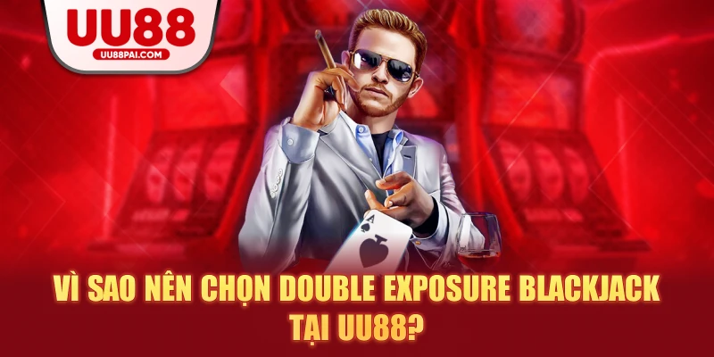 Vì sao nên chọn double exposue blackjack tại uu88