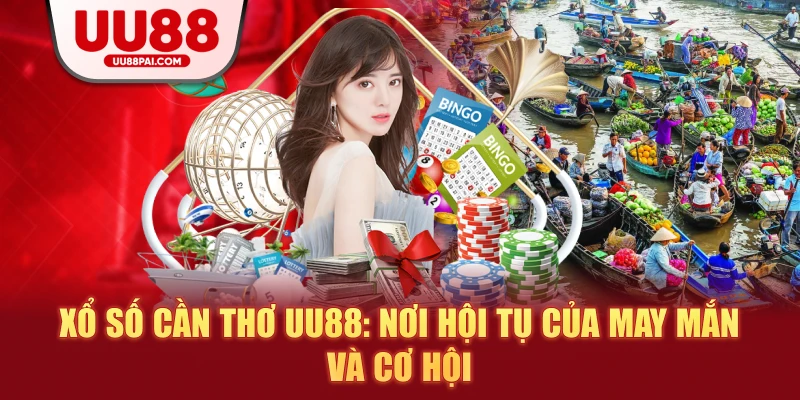 Xổ số cần thơ uu88 nơi hội tự của may mắn và cơ hội